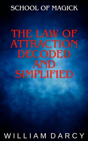 The Law of Attraction Decoded and Simplified : School of Magick, #6 - William Darcy