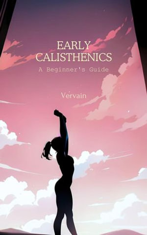 Early Calisthenics : A Beginner's Guide - Vervain