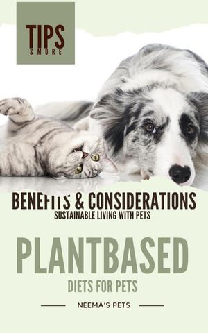 Plantbased Diets for Pets: Benefits & Considerations : Sustainable Living with Pets, #2 - Neema Young