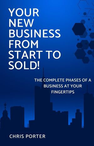 Your New Business From Start to Sold! - Chris Porter