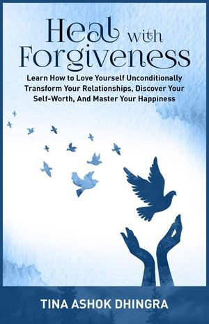 Heal with Forgiveness : The Magic of Self Healing, #3 - Tina Ashok Dhingra