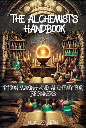 The Alchemist's Handbook : Potion Making and Alchemy for Beginners - Nick Creighton