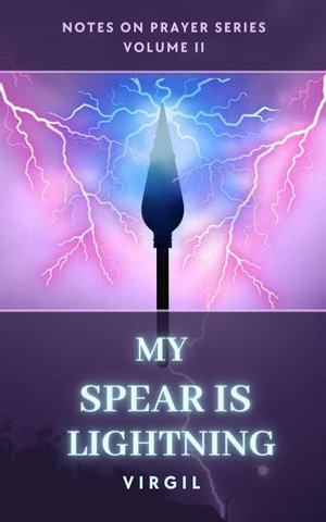 My Spear is Lightning: Volume 2 (Notes on Prayer) : Notes on Prayer, #2 - Virgil