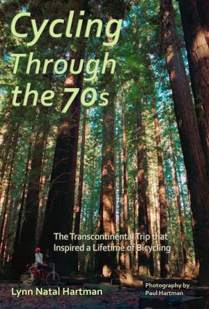 Cycling Through the 70s - The Transcontinental Trip that Inspired a Lifetime of Bicycling - Lynn Natal Hartman