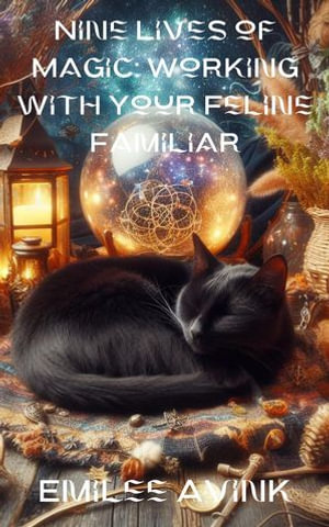 Description for Nine Lives of Magic : Working with Your Feline Familiar - Emilee Avink