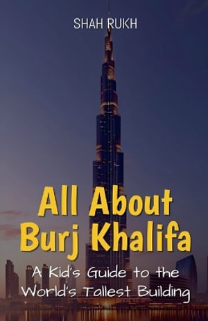 All About Burj Khalifa : A Kid's Guide to the World's Tallest Building - Shah Rukh