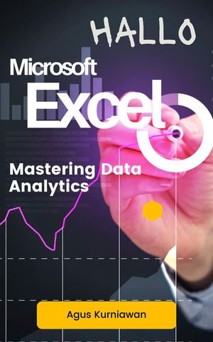 Hallo Microsoft Excel : Mastering Data Analytics - Agus Kurniawan