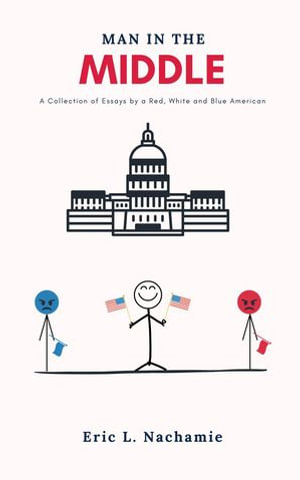 Man in the Middle : A Collection of Essays by A Red, White and Blue American - Eric Nachamie