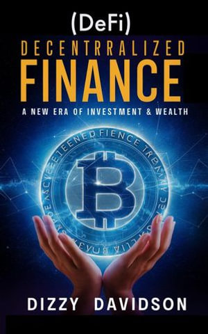 Decentralized Finance (DeFi): A New Era of Investment & Wealth : Bitcoin And Other Cryptocurrencies, #9 - Dizzy Davidson