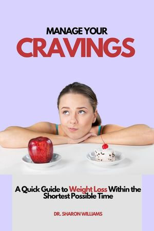 Manage Your Cravings : A Quick Guide to Weight Loss Within the Shortest Possible Time - DR. SHARON WILLIAMS