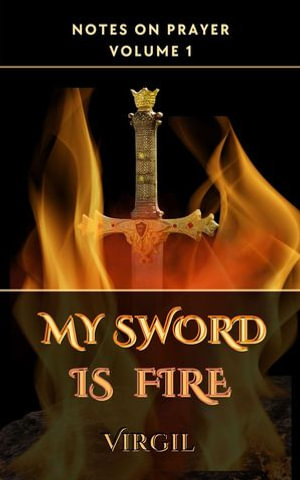 My Sword is Fire: Volume 1 (Notes on Prayer) : Notes on Prayer, #1 - Falcon Books Publishing