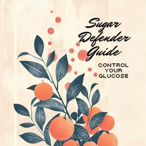 Sugar Defender Guide: Control Your Glucose : Natural Health Mastery Series, #1 - Holly Starks
