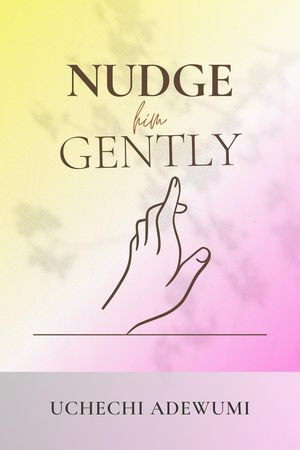 Nudge Him Gently - Uchechi Adewumi