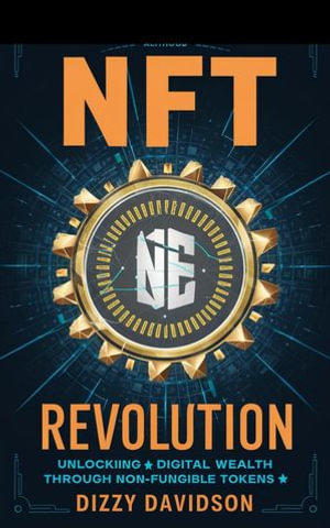 NFT Revolution: Unlocking Digital Wealth Through Non-Fungible Tokens : Bitcoin And Other Cryptocurrencies, #8 - Dizzy Davidson