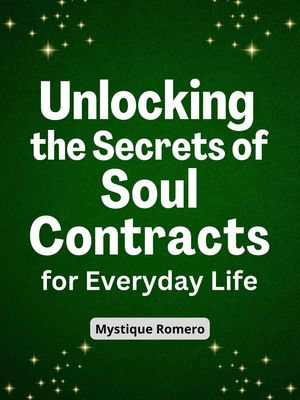 Unlocking the Secrets of Soul Contracts for Everyday Life - Mystique Romero