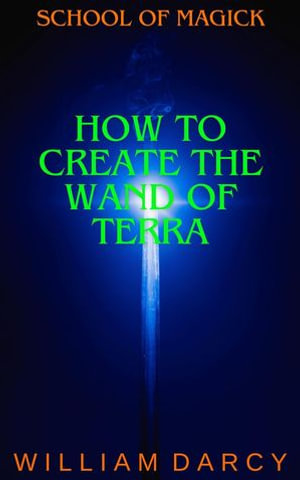 How to Create the Wand of Terra : School of Magick, #16 - William Darcy