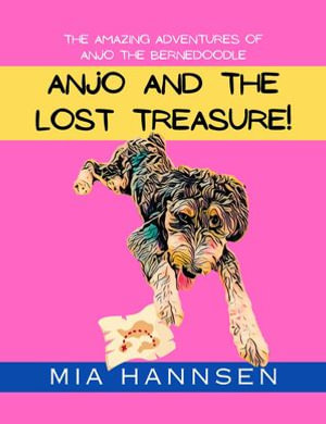 Anjo and The Lost Treasure! The Amazing Adventures of Anjo the Bernedoodle - Mia Hannsen