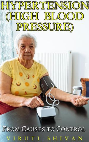 Hypertension (High Blood Pressure) - From Causes to Control : Health Matters - Viruti Shivan