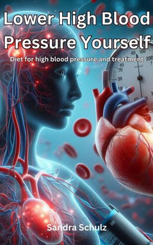 Lower High Blood Pressure Yourself, Diet for high blood pressure and treatment - Sandra Schulz