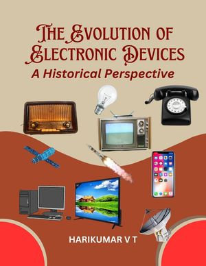 The Evolution of Electronic Devices : A Historical Perspective - HARIKUMAR V T