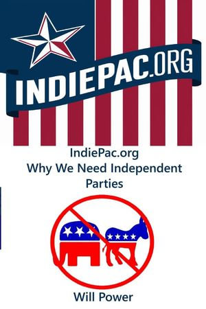 IndiePac.org Why We Need Independent Parties - Will Power