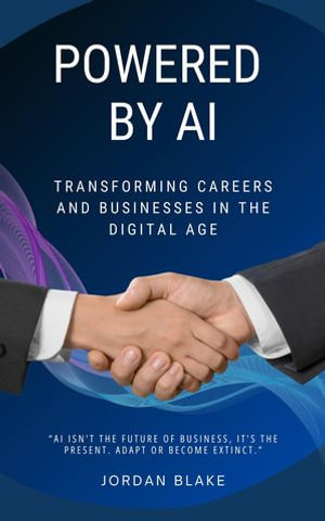 Powered by AI : Transforming Careers and Businesses in the Digital Age - Jordan Blake