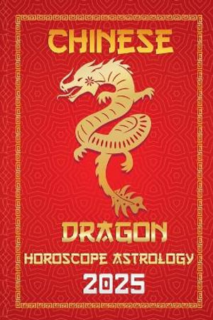 Dragon Chinese Horoscope 2025 : Chinese Horoscopes & Astrology Secrets for 2025 - IChingHunFÃ¹you FengShuisu