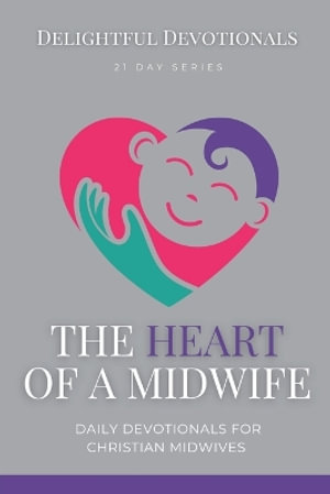 The Heart Of A Midwife : Daily Devotionals for Christian Midwives - Nicole G M