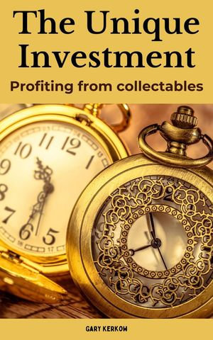 The Unique Investment : Profiting from Collectables - Gary Kerkow