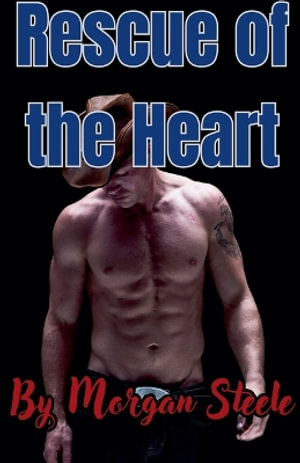 Rescue of the Heart : Montana Cowboys - Morgan Steele