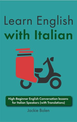 Learn English with Italian : High-Beginner English Conversation lessons for Italian Speakers (with Translations) - Jackie Bolen