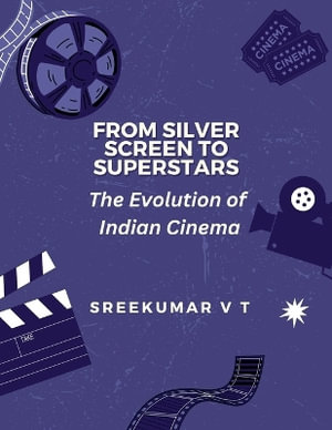 From Silver Screen to Superstars : The Evolution of Indian Cinema - SREEKUMAR V T