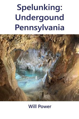 Spelunking: Underground Pennsylvania : Caves in The U.S. - Will Power