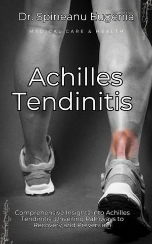 Comprehensive Insights into Achilles Tendinitis : Unveiling Pathways to Recovery and Prevention - Dr. Spineanu Eugenia