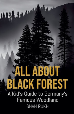 All About Black Forest : A Kid's Guide to Germany's Famous Woodland - Shah Rukh