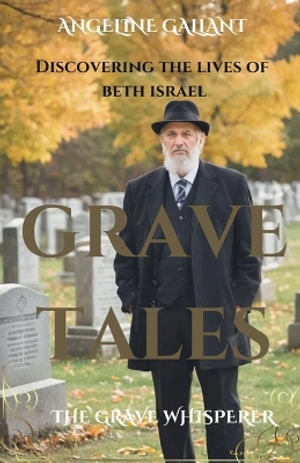 Grave Tales : Discovering the Lives of Beth Israel - Angeline Gallant