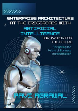 Enterprise Architecture at the Crossroads with AI: Navigating the Future of Business Transformation : IT and Digital Transformation, #1 - Pavi Agrawal
