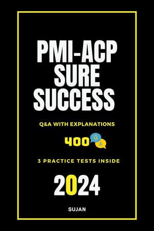 PMI-ACP Sure Success : Q&A with Explanations - SUJAN