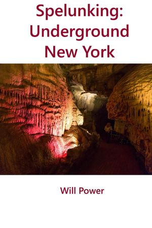 Spelunking: Underground New York : Caves in The U.S. - Will Power