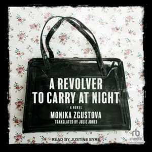 A Revolver to Carry at Night - Monika Zgustova