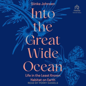 Into the Great Wide Ocean : Life in the Least Known Habitat on Earth - Sönke Johnsen