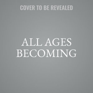 All Ages Becoming : Intergenerational Practice and the Formation of God's People - Valerie M. Grissom