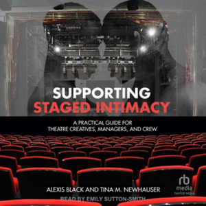 Supporting Staged Intimacy : A Practical Guide for Theatre Creatives, Managers and Crew, Library Edition - Tina M. Newhauser