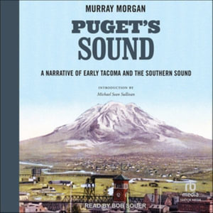 Puget's Sound : A Narrative of Early Tacoma and the Southern Sound - Murray Morgan