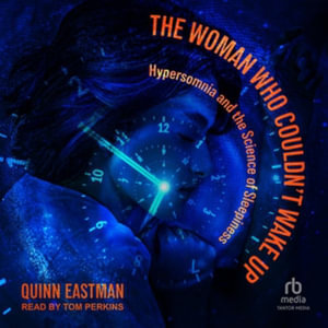 The Woman Who Couldn't Wake Up : Hypersomnia and the Science of Sleepiness - Quinn Eastman