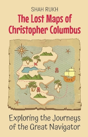 The Lost Maps of Christopher Columbus : Exploring the Journeys of the Great Navigator - Shah Rukh