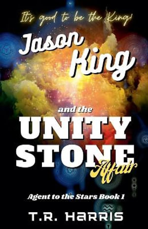 Jason King and the Unity Stone Affair : Agent to the Stars - T.R. Harris