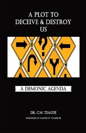 A Plot to Deceive & Destroy Us : A Demonic Agenda - Dr. C.M. Teague