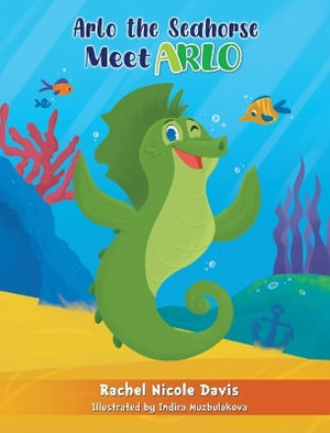 Arlo the Seahorse : Meet Arlo - Rachel Nicole Davis