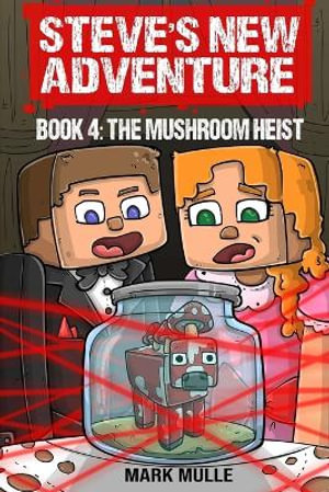 Steve's New Adventure Book 4 : The Mushroom Heist - Mark Mulle